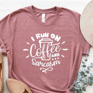 I Run On Coffee and Sarcasm Shirt, Sarcastic Shirt, Coffee Lover Shirt, Funny Coffee Lover Gift, Coffee T Shirt