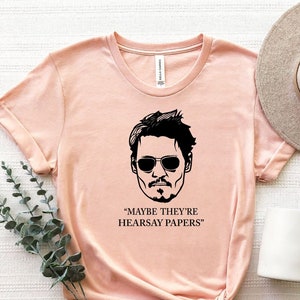 Maybe They&#39;re Hearsay Papers Shirt, Justice For Johnny Shirt, Johnny Depp T-Shirt, Johnny Depp Quotes Shirt, Johnny Depp Court Fan Tee