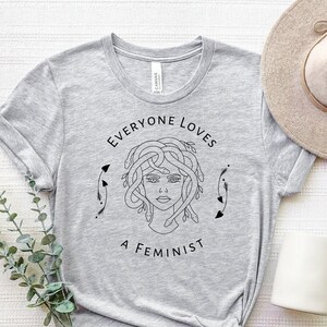 Everyone Loves A Feminist Shirt, Feminist T-Shirt, Feminism Shirt, Woman Power Shirt, Women&#39;s Rights Shirt, Equality Shirt, Pro Choice Shirt