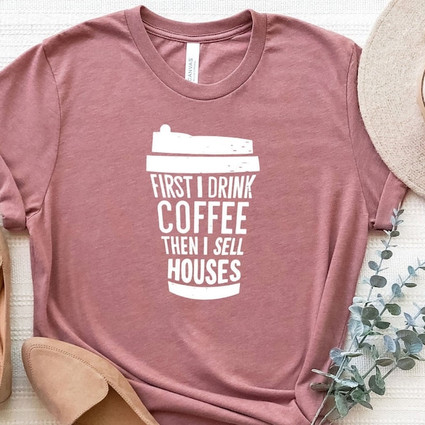 Realtor Shirt, Real Estate Shirt, First I Drink Coffee Then I Sell Houses T-Shirt, Real Estate TShirt, Real Estate Logo Gift