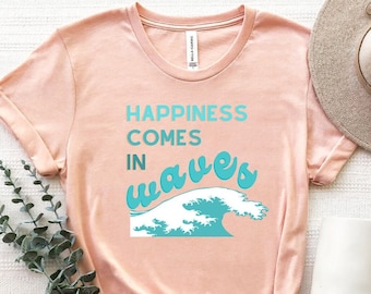 Happiness Comes In Waves Shirt, Ocean Lover T-Shirt, Summer Vacation Shirt, Surf Lover Shirt, Beach Shirt, Summer Time T-Shirt, Sea Shirt