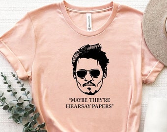 Maybe They're Hearsay Papers Shirt, Justice For Johnny Shirt, Johnny Depp T-Shirt, Johnny Depp Quotes Shirt, Johnny Depp Court Fan Tee