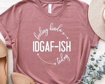Feeling IDGAF-ish Today Shirt, Funny Shirt, Sarcastic Shirt, Mom Shirt, Funny Mom Shirt,Shirts With Sayings, IDGAF Shirt,Felling Kinda IDGAF