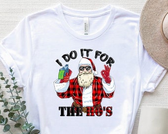 I Do It For The Ho's Shirt, Christmas Santa Claus T-Shirt, Naughty Santa Shirt, Funny Santa Tee, Funny Rude Christmas Shirt, Holiday Tee
