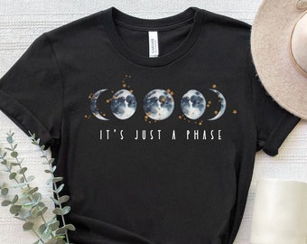 It's Just A Phase Shirt, Moon Phase T-Shirt, Sarcastic Shirt, Moon Graphic Design Shirt, Moon Phase Tee, Astrology Shirt, Celestial T-Shirt