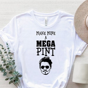 Make Mine A Mega Pint Shirt, Mega Pint Johnny Depp T-Shirt, Support Johnny Depp Tee, Johnny Depp Trial Shirt, Mega Pint Tee, Depp Fan Shirt