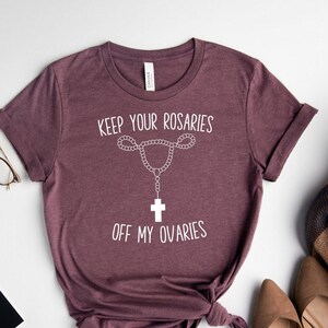 Keep Your Rosaries Off My Ovaries Shirt, Uterus Shirt, Pro Choice T-Shirt, Roe V Wade Shirt, Reproductive Rights Tee, Women&#39;s Rights Shirt