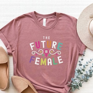 The Future Is Female Shirt, Empowered Women T-Shirt, Feminism Shirt, Gift For Woman, Feminist Slogan T-Shirt, Girl Power Shirt, Feminist Tee