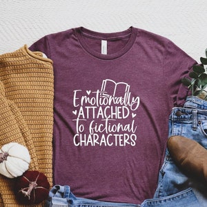 Emotionally Attached To Fictional Characters Shirt, Funny Reading Shirt, Book Lover T-Shirt, Bookish Tee, Blogger Shirt, Book Nerd Tee