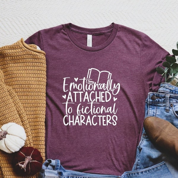 Emotionally Attached To Fictional Characters Shirt, Funny Reading Shirt, Book Lover T-Shirt, Bookish Tee, Blogger Shirt, Book Nerd Tee