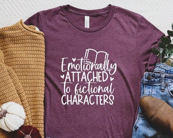 Emotionally Attached To Fictional Characters Shirt, Funny Reading Shirt, Book Lover T-Shirt, Bookish Tee, Blogger Shirt, Book Nerd Tee