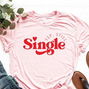Yep Still Single Shirt, Funny Single Shirt, Sarcastic Valentine&#39;s Day T-Shirt, Anti Valentines Day Tee, Single T-Shirt, Still Single Tee