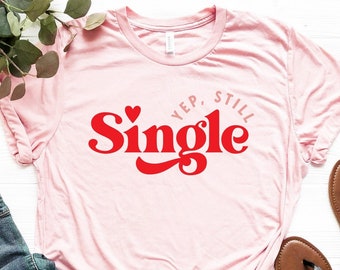 Yep Still Single Shirt, Funny Single Shirt, Sarcastic Valentine's Day T-Shirt, Anti Valentines Day Tee, Single T-Shirt, Still Single Tee