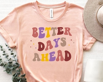Better Days Ahead Shirt, Inspirational Quotes Shirt, Positive Quote T-Shirt, Motivational Gift Shirt, Good Vibes Tee, Mental Health Shirt