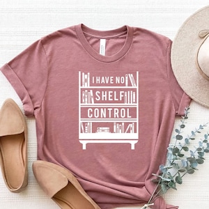 I Have No Shelf Control Shirt, Funny Book Shirt, Book Lover Shirt, Book Addict Shirt, Book Nerd Tee, Librarian Shirt, School Library Shirt