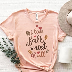 I Love Fall Most Of All Shirt, Fall Quotes T-Shirt, I Love Fall T-Shirt, Autumn Shirt, Fall Lover Shirt, Women&#39;s Fall Shirt, Cute Fall Shirt
