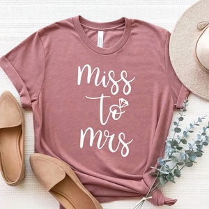 Miss to Mrs Shirt, Engagement Shirt, Fiancee Shirt, Newly Married T-Shirt, Honeymoon Shirt, Wedding T-Shirt Gift, Bride Shirt, Bachelorette