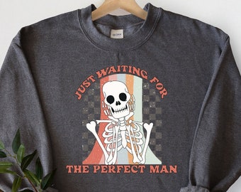 Just Waiting For The Perfect Man Sweater, Waiting Skeleton For Perfect Man Sweatshirt, Funny Valentines Sarcastic Hoodie, Funny Valentine