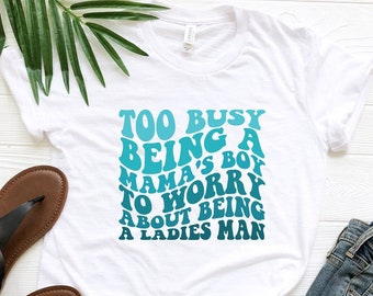 Too Busy Being A Mama's Boy To Worry About Being A Ladies Man Shirt, Mama's Boy T-Shirt, Funny Mother's Day Gift, Mothers Day Mamas Boy Tee