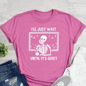 I&#39;ll Just Wait Until It&#39;s Quiet Shirt, Teacher Gift T-Shirt, Funny Teacher Shirt, Gift For Teacher, Funny Teacher Tee, Back To School Shirt