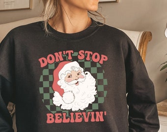 Don't Stop Believing Sweatshirt, Christmas Santa Sweater, Cute Santa Believe Hoodie, Believe Christmas Shirt, Santa Sweatshirt, Santa Shirt