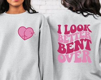 I Look Better Bent Over Sweatshirt, I Look Better Bent Over Back Hoodie, Cute Peach Booty Shirt, Trendy TikTok Hoodie, Funny Meme Sweatshirt