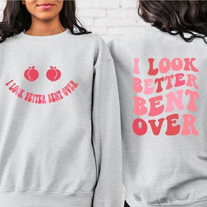 I Look Better Bent Over Hoodie, I Look Better Bent Over Back Sweater, Funny Women Peach Booty Shirt, Peach Booty Hoodie, Trendy TikTok Shirt