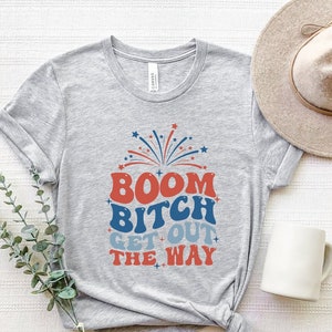 Boom Bitch Get Out The Way Shirt, Boom Bitch T-Shirt, Funny Fireworks Shirt, 4th Of July Matching Party Shirt, Independence Day, Freedom Tee