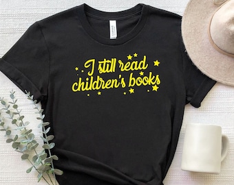 I Still Read Children's Books Shirt, Children Book Lover Shirt, Book Nerd Shirt, Teacher Reading Shirt, Book Gifts, Fairytales Love Shirt