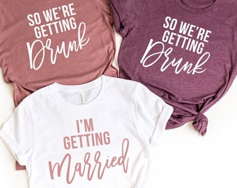 I'm Getting Married So We are Getting Drunk Shirt, Funny Bachelorette Party Shirts, Bachelorette Party Shirts, Bridal Shower Party T-Shirt