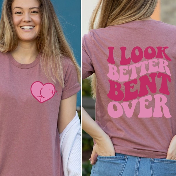 I Look Better Bent Over Shirt, I Look Better Bent Over T-Shirt, Bent Over Peachy Booty Shirt, Peach Booty T-Shirt, Cute Peach Booty Tee