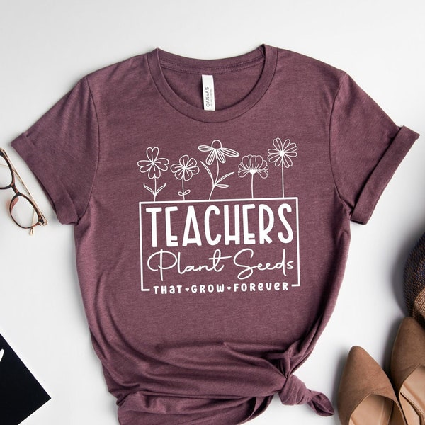 Teachers Plant Seeds That Grow Forever Shirt, Inspirational Shirt Gift For Teacher, Wildflower Teacher Shirt, Teacher Appreciation Gifts