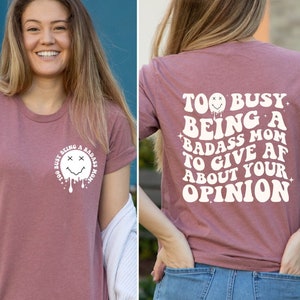 Too Busy Being A Badass Mom To Give Af About Your Opinion Shirt, Mothers Day Shirt Gifts, Funny Mom T-Shirt, Badass Mom Tee, Cool Mom Shirts