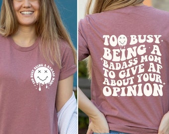 Too Busy Being A Badass Mom To Give Af About Your Opinion Shirt, Mothers Day Shirt Gifts, Funny Mom T-Shirt, Badass Mom Tee, Cool Mom Shirts