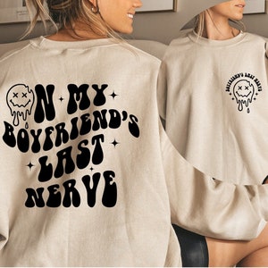 On My Boyfriend Last Nerve Sweatshirt, Funny Boyfriends Hoodie, Girlfriend Sweater, Sarcastic Girlfriend Shirt, Sarcastic Boyfriend Hoodie