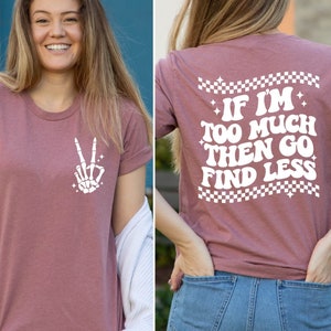 If I&#39;m Too Much Then Go Find Less Shirt, Funny Women Shirt, Cool Girl Tee, Divorce Party Shirt, Funny Break Up Shirt, Motivational Shirt