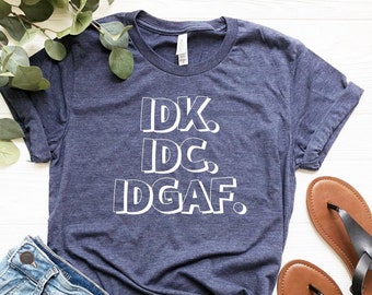 IDK IDC IDGAF Shirt, I Don't Care Shirt, Funny Shirt Gift, Sarcastic T-shirt, Procrastination Shirt , Nerd Shirt, Funny Shirt