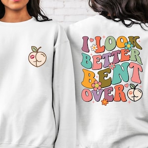 I Look Better Bent Over Sweatshirt, I Look Better Bent Over Hoodie, Peachy Booty Sweater, Trendy TikTok Hoodie, Peach Booty Sweatshirt