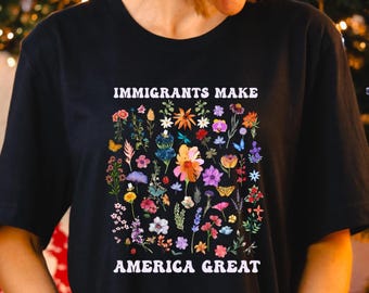 Floral Immigrants Make America Great Again Shirt, Pro-Immigrant Shirt, Anti-Racist T-Shirt, Equality Immigrants T-Shirt, Protest Ice Shirts