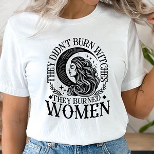 They Didn&#39;t Burn Witches They Burned Women Shirt, Feminist Shirt, Feminist Witch Graphic Shirt, Halloween Witchy Shirt, Halloween Witch Tee