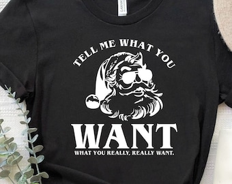 Tell Me What You Want Shirt, Christmas Shirt, Santa Shirt, Funny Christmas T-Shirt, Funny Santa Tee, Christmas Gift, Christmas Family Tee