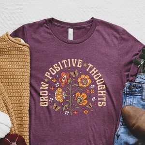 Grow Positive Thoughts Shirt, Positive Thought T-Shirt, Mental Health Shirt, Positivity Shirt, Kindness T-Shirt, Aesthetic Flowers Shirt
