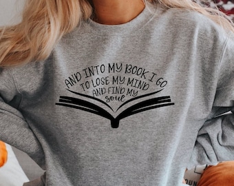 And Into My Book I Go To Lose My Mind And Find My Soul Sweatshirt, Book Lover Hoodie, Book Worm Sweater, Book Lover Shirt, Reading Sweater