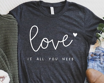 Love Is All You Need Shirt, All You Need Is Love Shirt, Self Care T-Shirt, Valentines Shirt, Love Shirt, Valentine Tee, Valentine Love Gift