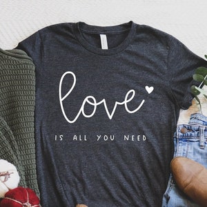 Love Is All You Need Shirt, All You Need Is Love Shirt, Self Care T-Shirt, Valentines Shirt, Love Shirt, Valentine Tee, Valentine Love Gift