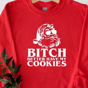 Bitch Better Have My Cookies Sweatshirt, Naughty Santa Sweater, Funny Christmas Shirt, Christmas Hoodie, Funny Santa Sweatshirt Hoodie Shirt