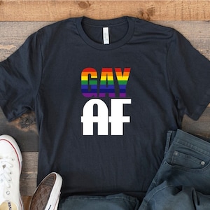 Gay Af Shirt, Gay Pride Shirt, Gay Lesbian T-Shirt, Funny LGBT Shirt, LGBTQ T-Shirt, Transgender Tee, Gay Proud Shirt, Bisexual Shirt