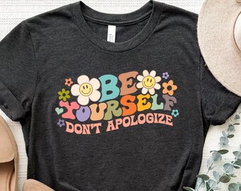 Floral Be Yourself Shirt, Be Yourself Dont Apologize Shirt, Love Yourself Camiseta, Be Yourself Self Love Camiseta, Self Love Motivational Tee