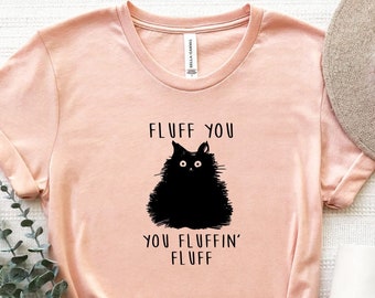 Fluff You You Fluffin Fluff Shirt, Funny Cat Shirt, Fluff You T-Shirt, Sarcastic Shirt, Funny Cat Mom Shirt, Funny Cat Tee, Cat Lover Shirt