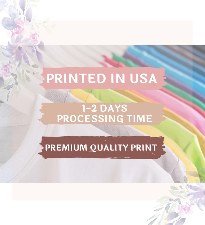 May include: White t-shirts with colorful sleeves are displayed, with text that reads "PRINTED IN USA", "1-2 DAYS PROCESSING TIME", and "PREMIUM QUALITY PRINT". Floral accents frame the image.